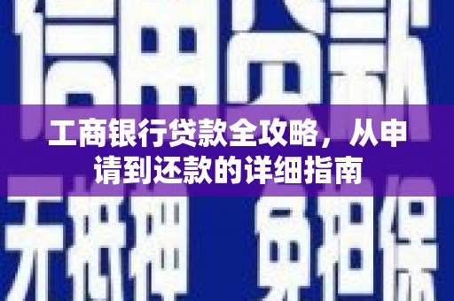 观音工商银行贷款全攻略，从申请到还款的详细指南