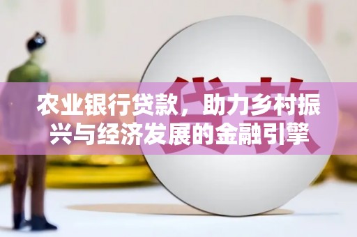 观音农业银行贷款，助力乡村振兴与经济发展的金融引擎