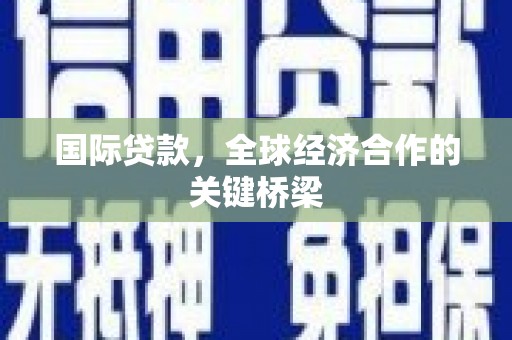 观音国际贷款，全球经济合作的关键桥梁