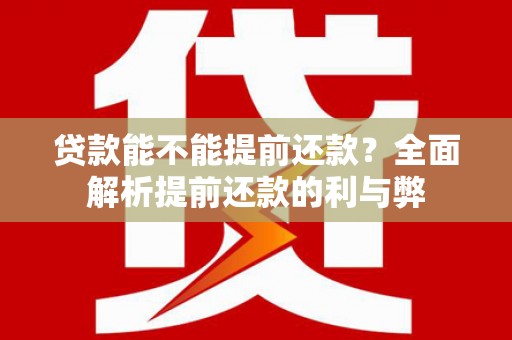 观音贷款能不能提前还款？全面解析提前还款的利与弊