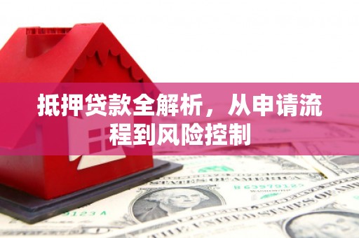 观音抵押贷款全解析，从申请流程到风险控制