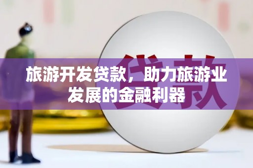 观音旅游开发贷款，助力旅游业发展的金融利器