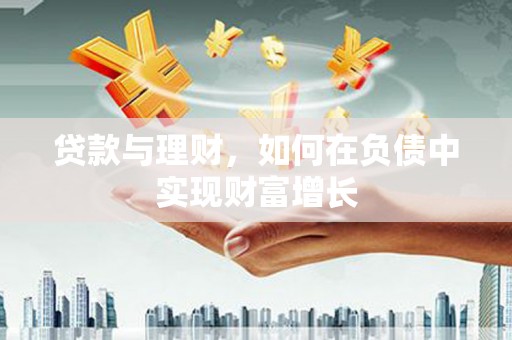 观音贷款与理财，如何在负债中实现财富增长