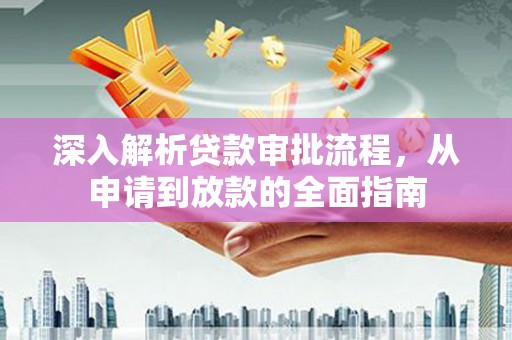 观音深入解析贷款审批流程，从申请到放款的全面指南