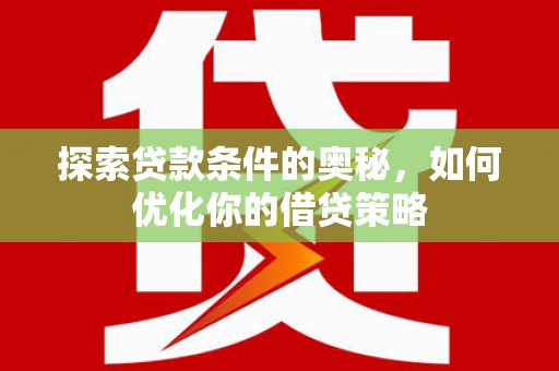 观音探索贷款条件的奥秘，如何优化你的借贷策略