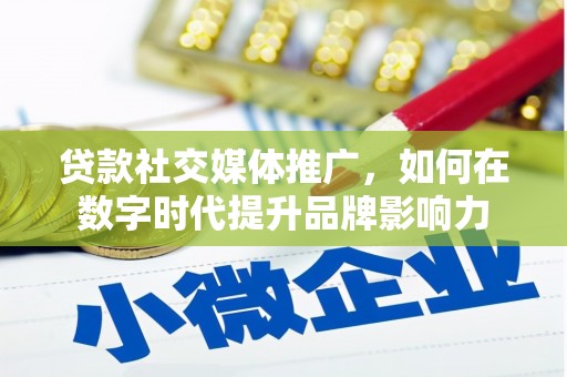观音贷款社交媒体推广，如何在数字时代提升品牌影响力