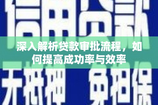 观音深入解析贷款审批流程，如何提高成功率与效率