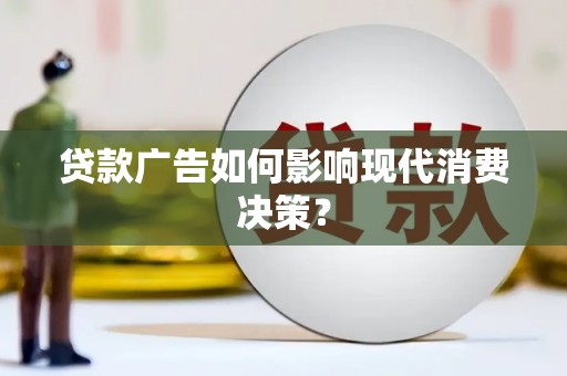 观音贷款广告如何影响现代消费决策？