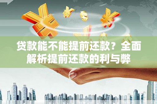 观音贷款能不能提前还款？全面解析提前还款的利与弊
