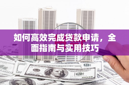 观音如何高效完成贷款申请，全面指南与实用技巧