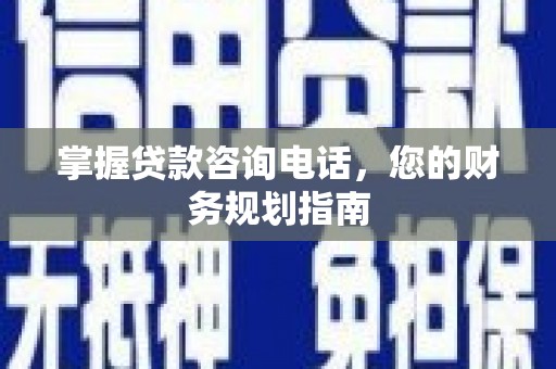 观音掌握贷款咨询电话，您的财务规划指南