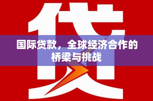 观音国际贷款，全球经济合作的桥梁与挑战