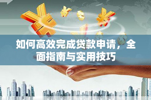观音如何高效完成贷款申请，全面指南与实用技巧