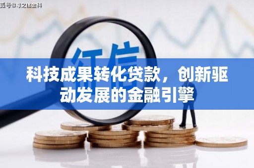 观音科技成果转化贷款，创新驱动发展的金融引擎