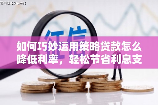 观音如何巧妙运用策略贷款怎么降低利率，轻松节省利息支出