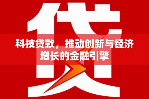 观音科技贷款，推动创新与经济增长的金融引擎