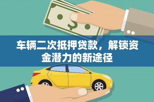 观音车辆二次抵押贷款，解锁资金潜力的新途径