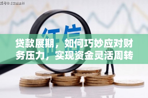 观音贷款展期，如何巧妙应对财务压力，实现资金灵活周转