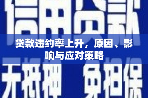 观音贷款违约率上升，原因、影响与应对策略