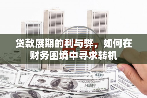 观音贷款展期的利与弊，如何在财务困境中寻求转机