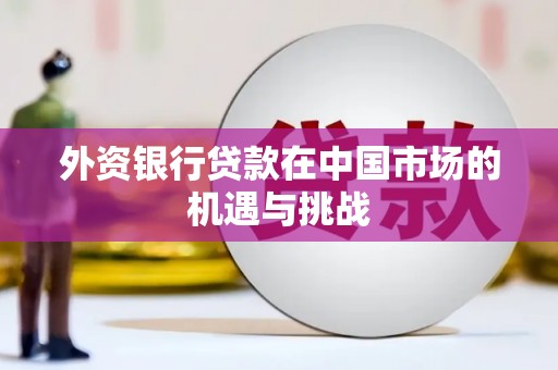 观音外资银行贷款在中国市场的机遇与挑战