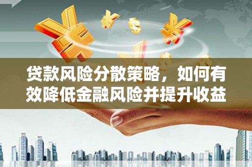 观音贷款风险分散策略，如何有效降低金融风险并提升收益