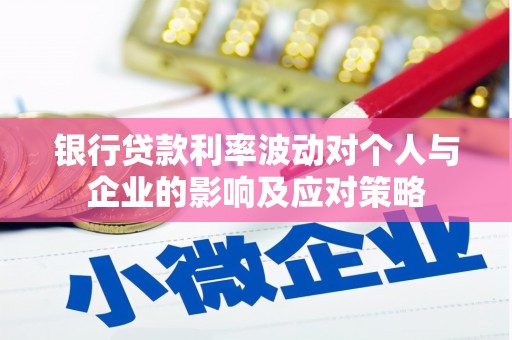 观音银行贷款利率波动对个人与企业的影响及应对策略