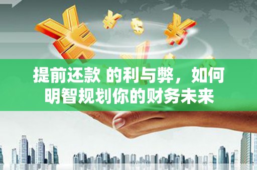 观音提前还款 的利与弊，如何明智规划你的财务未来