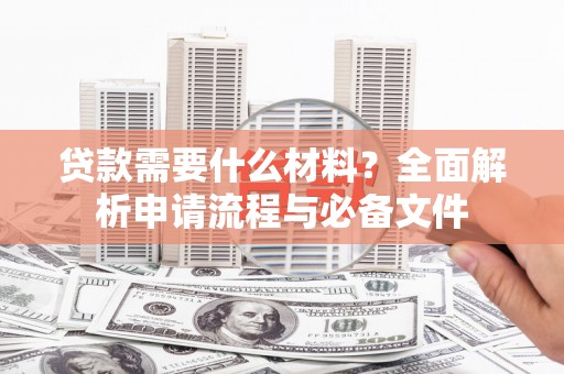 观音贷款需要什么材料？全面解析申请流程与必备文件