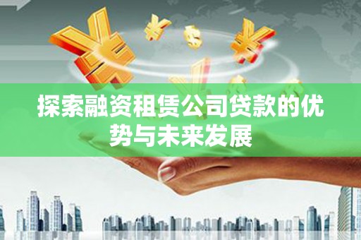 观音探索融资租赁公司贷款的优势与未来发展