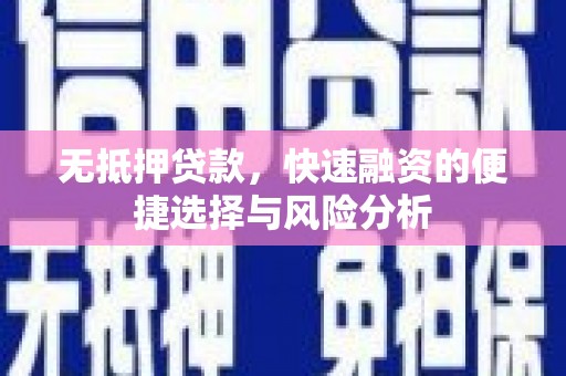 观音无抵押贷款，快速融资的便捷选择与风险分析