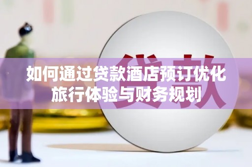 观音如何通过贷款酒店预订优化旅行体验与财务规划
