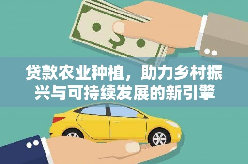 观音贷款农业种植，助力乡村振兴与可持续发展的新引擎