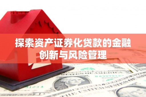观音探索资产证券化贷款的金融创新与风险管理