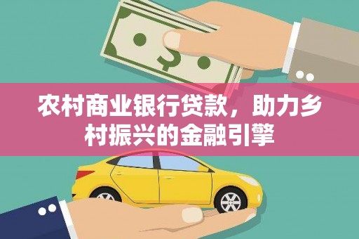 观音农村商业银行贷款，助力乡村振兴的金融引擎