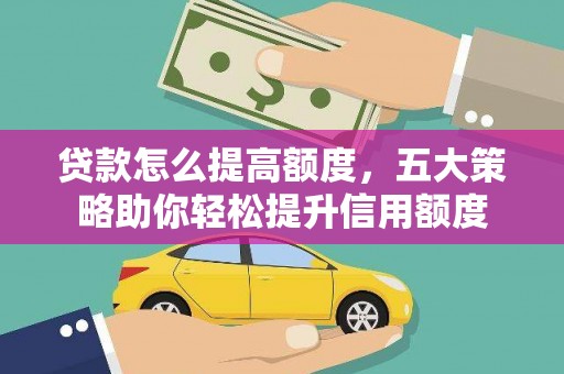 观音贷款怎么提高额度，五大策略助你轻松提升信用额度