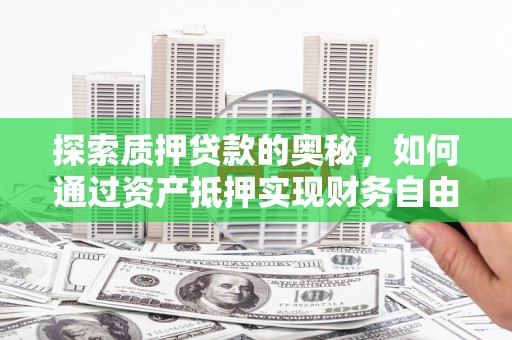 观音探索质押贷款的奥秘，如何通过资产抵押实现财务自由