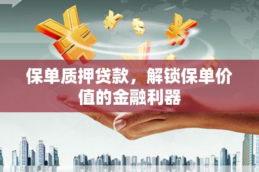 观音保单质押贷款，解锁保单价值的金融利器