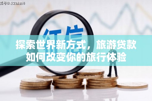 观音探索世界新方式，旅游贷款如何改变你的旅行体验
