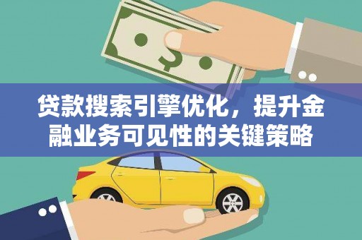 观音贷款搜索引擎优化，提升金融业务可见性的关键策略