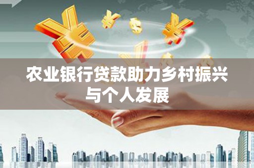 观音农业银行贷款助力乡村振兴与个人发展