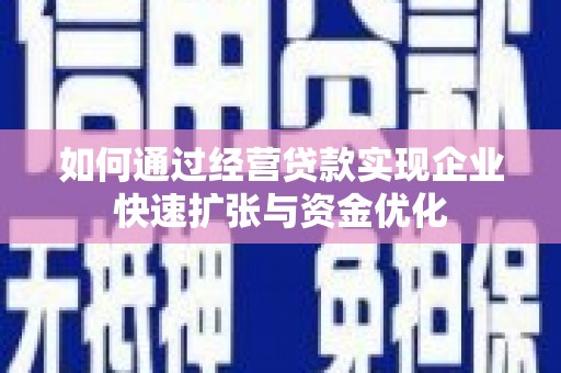 观音如何通过经营贷款实现企业快速扩张与资金优化