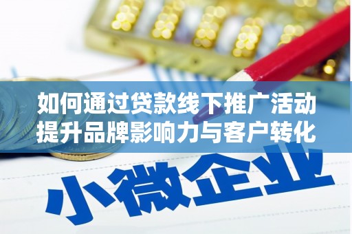 观音如何通过贷款线下推广活动提升品牌影响力与客户转化率
