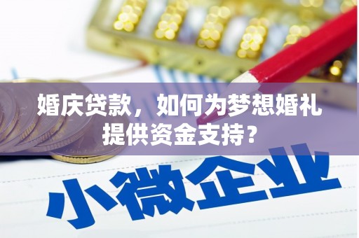 观音婚庆贷款，如何为梦想婚礼提供资金支持？
