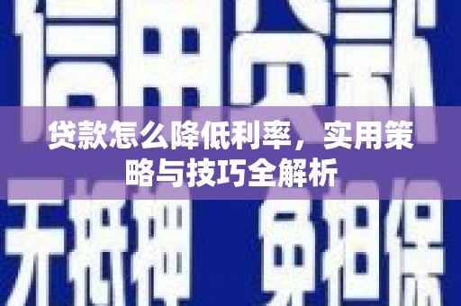 观音贷款怎么降低利率，实用策略与技巧全解析