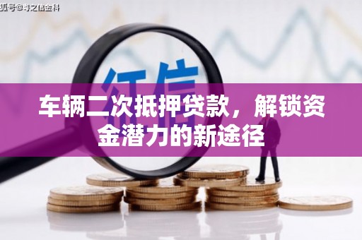 观音车辆二次抵押贷款，解锁资金潜力的新途径