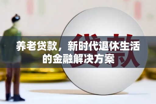 观音养老贷款，新时代退休生活的金融解决方案