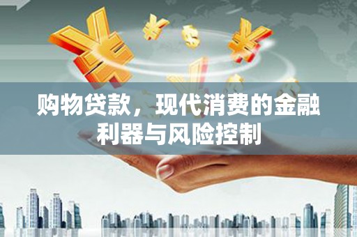 观音购物贷款，现代消费的金融利器与风险控制
