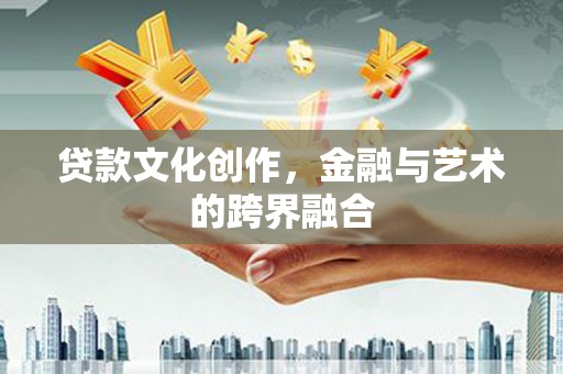 观音贷款文化创作，金融与艺术的跨界融合