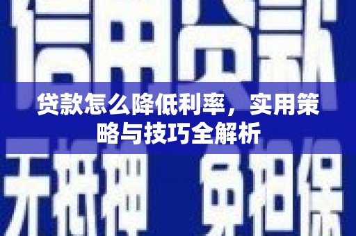 观音贷款怎么降低利率，实用策略与技巧全解析